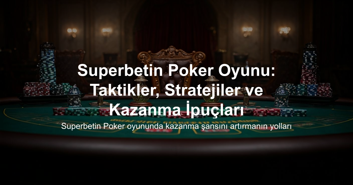 Superbetin Poker Oyunu: Taktikler, Stratejiler ve Kazanma İpuçları