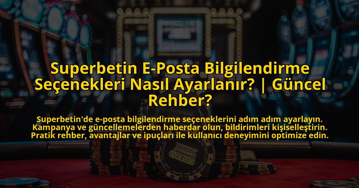 Superbetin-E-Posta-Bilgilendirme-Secenekleri-Nasil-Ayarlanir-Guncel-Rehber-overlay-1772893644.jpg