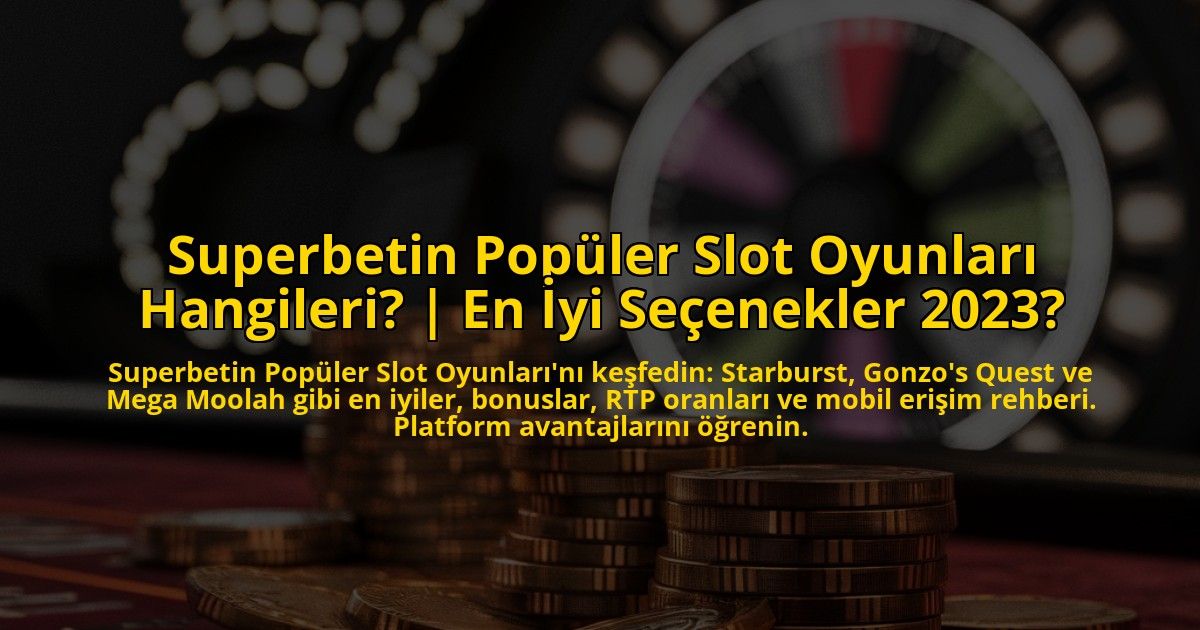 Superbetin-Populer-Slot-Oyunlari-Hangileri-En-Iyi-Secenekler-2023-overlay-1772828293.jpg